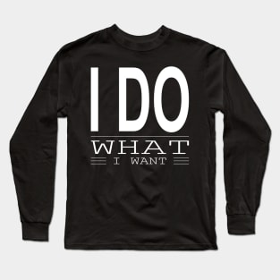 I Do What I Want Long Sleeve T-Shirt